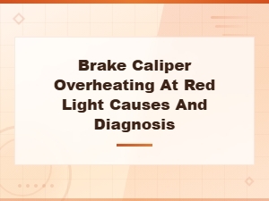 Brake Caliper Overheating at Red Light: Causes and Diagnosis Guide
