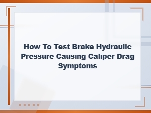 How to Test Brake Hydraulic Pressure for Caliper Drag Symptoms