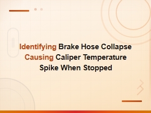 Brake Hose Collapse: Identifying the Cause of Caliper Temperature Spike When Stopped
