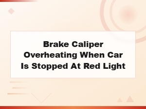 Brake Caliper Overheating When Stopped at Red Light: Causes and Fixes