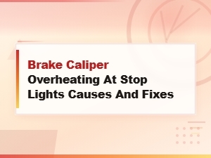 Brake Caliper Overheating at Stop Lights: Causes and Fixes