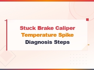 Stuck Brake Caliper Temperature Spike: Step-by-Step Diagnosis Guide